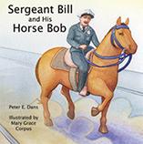 Sergeant Bill and His Horse Bob. Peter E. Dans.